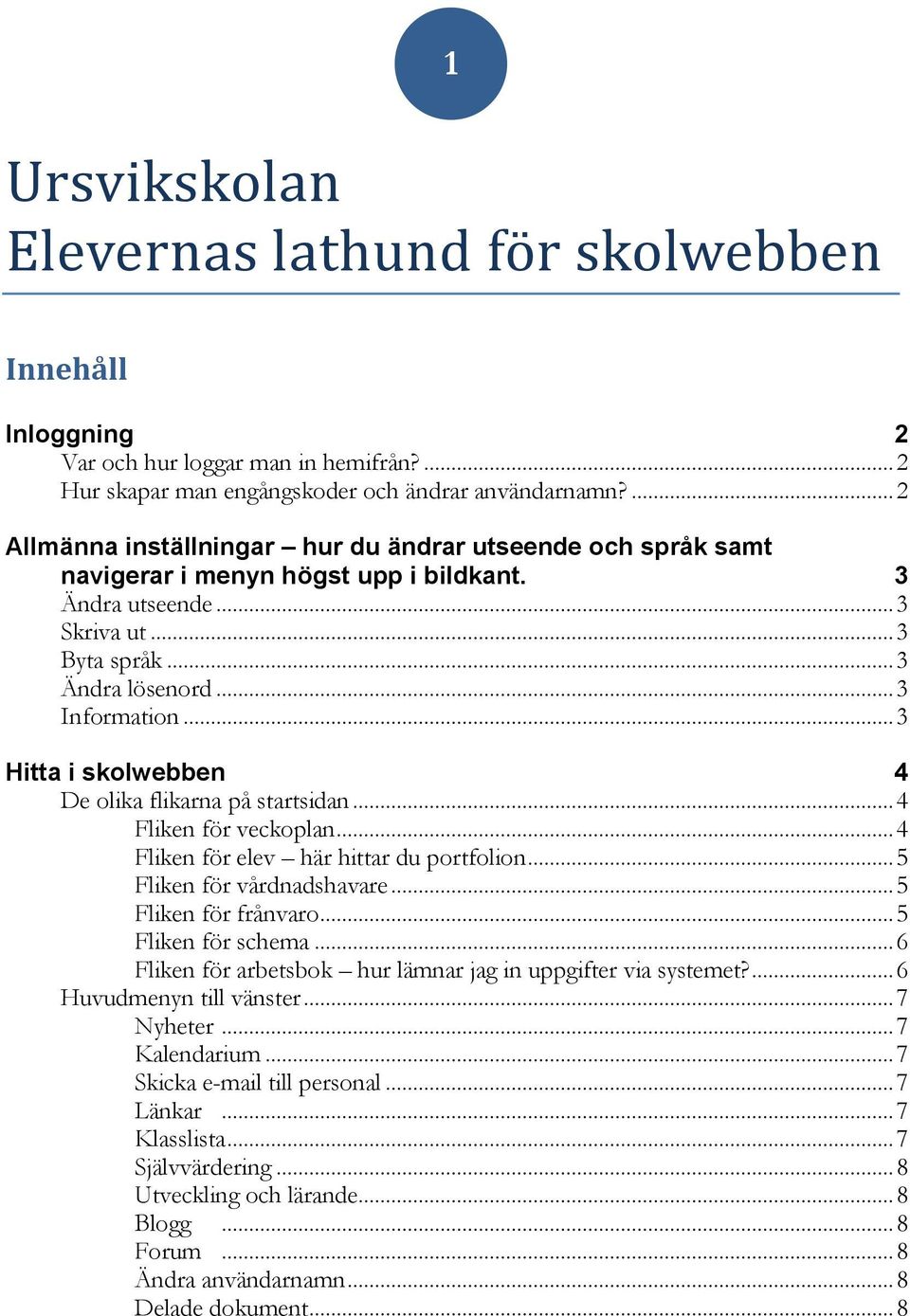 .. 3 Hitta i skolwebben 4 De olika flikarna på startsidan... 4 Fliken för veckoplan... 4 Fliken för elev här hittar du portfolion... 5 Fliken för vårdnadshavare... 5 Fliken för frånvaro.