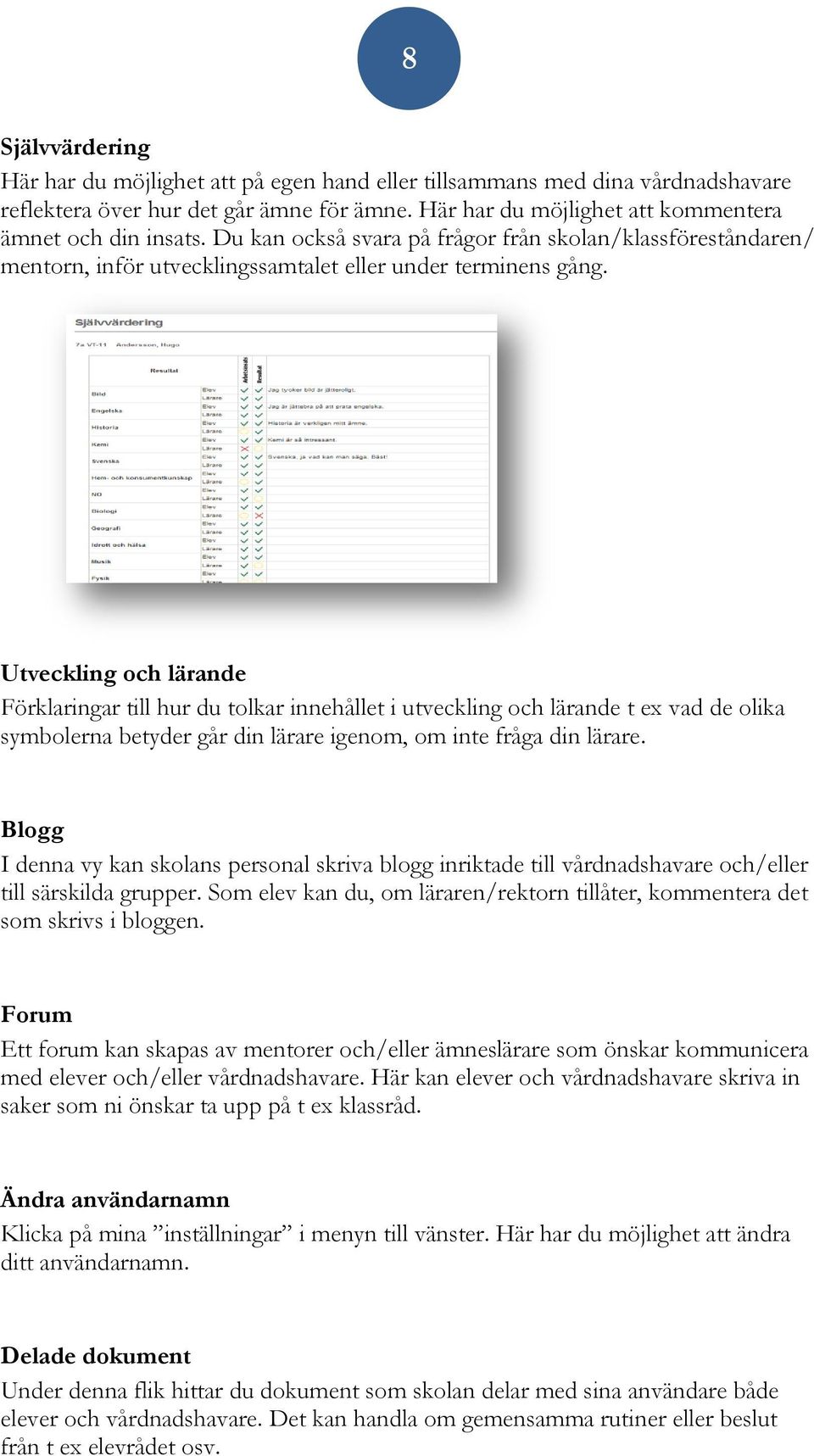 Utveckling och lärande Förklaringar till hur du tolkar innehållet i utveckling och lärande t ex vad de olika symbolerna betyder går din lärare igenom, om inte fråga din lärare.