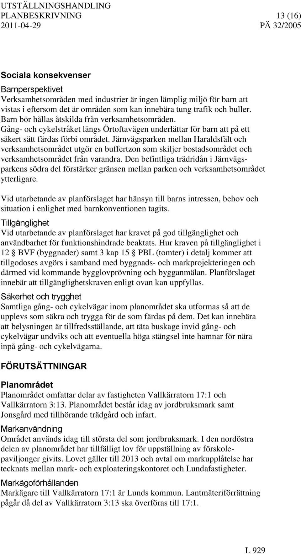 Järnvägsparken mellan Haraldsfält och verksamhetsområdet utgör en buffertzon som skiljer bostadsområdet och verksamhetsområdet från varandra.