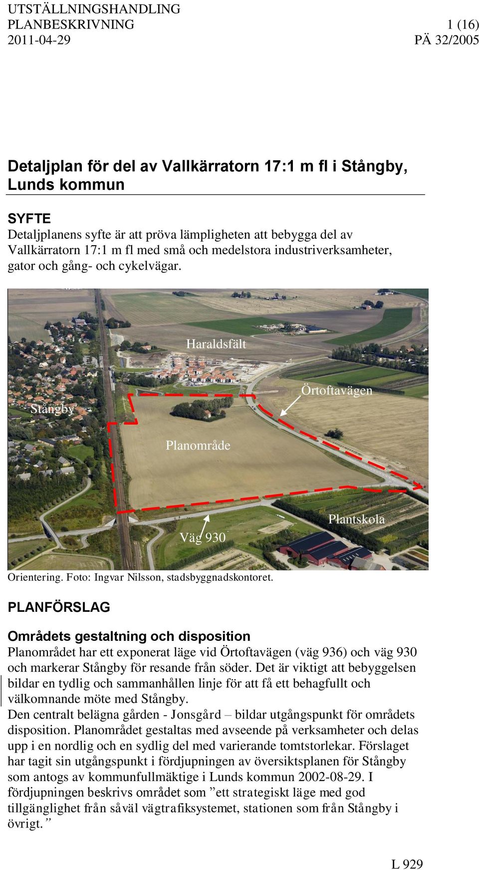 PLANFÖRSLAG Områdets gestaltning och disposition Planområdet har ett exponerat läge vid Örtoftavägen (väg 936) och väg 930 och markerar Stångby för resande från söder.