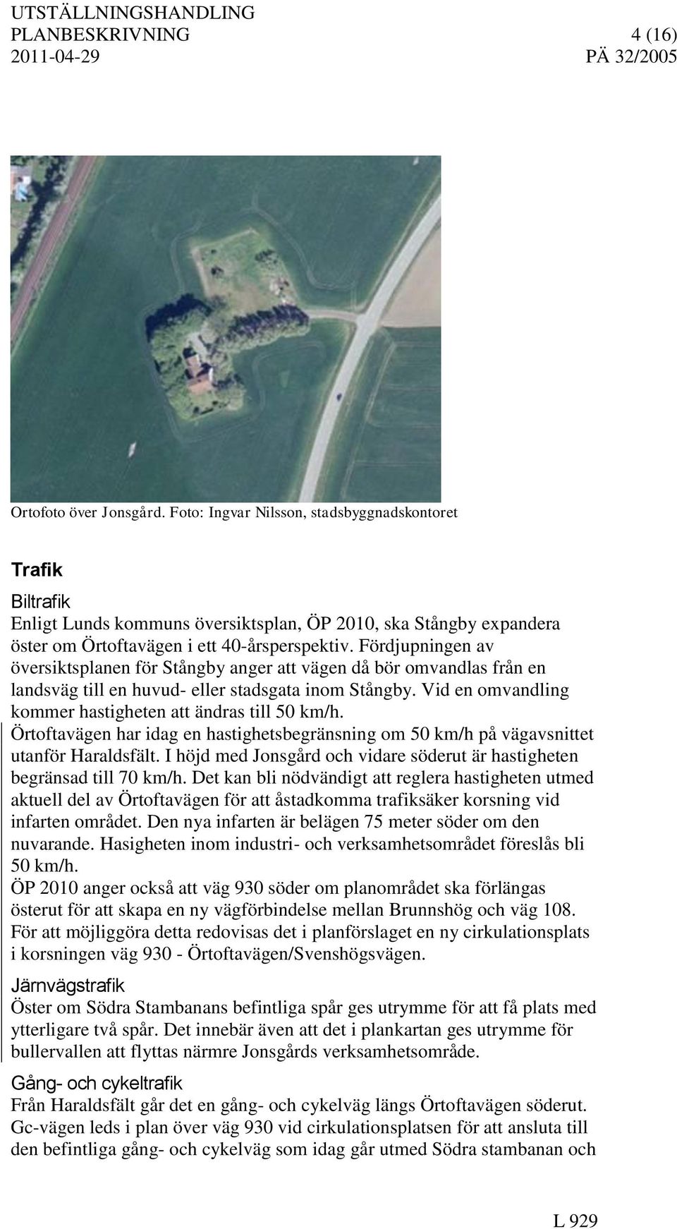 Fördjupningen av översiktsplanen för Stångby anger att vägen då bör omvandlas från en landsväg till en huvud- eller stadsgata inom Stångby.