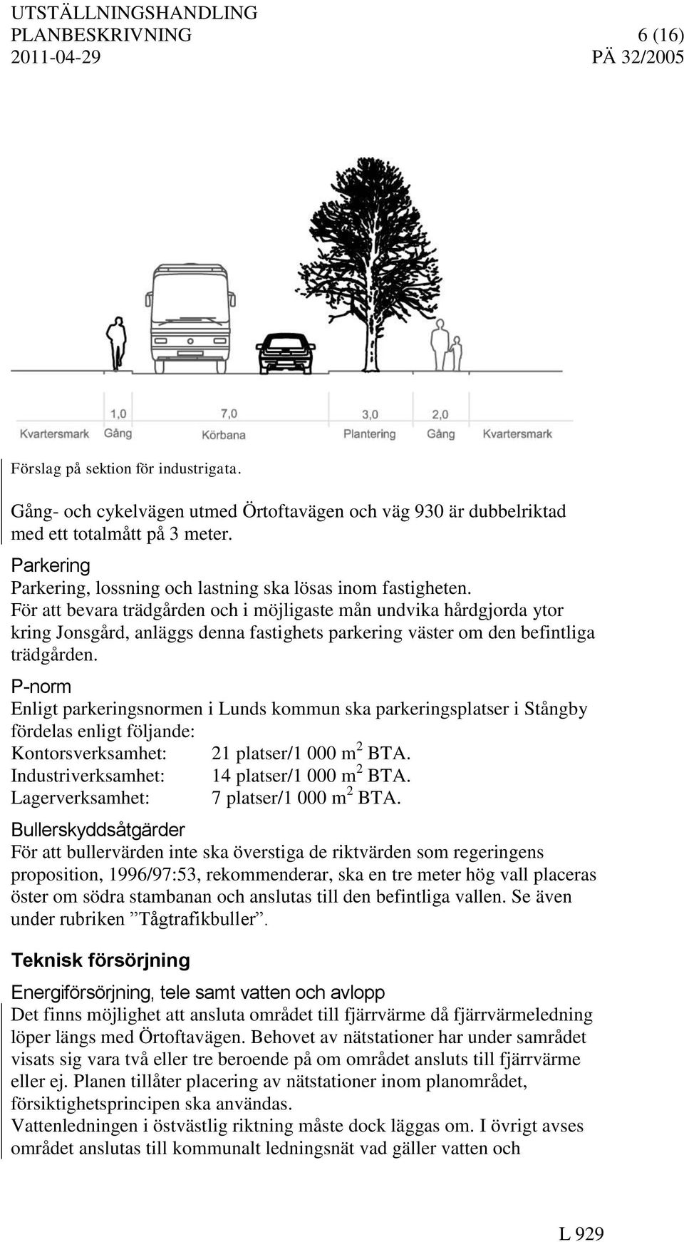 För att bevara trädgården och i möjligaste mån undvika hårdgjorda ytor kring Jonsgård, anläggs denna fastighets parkering väster om den befintliga trädgården.