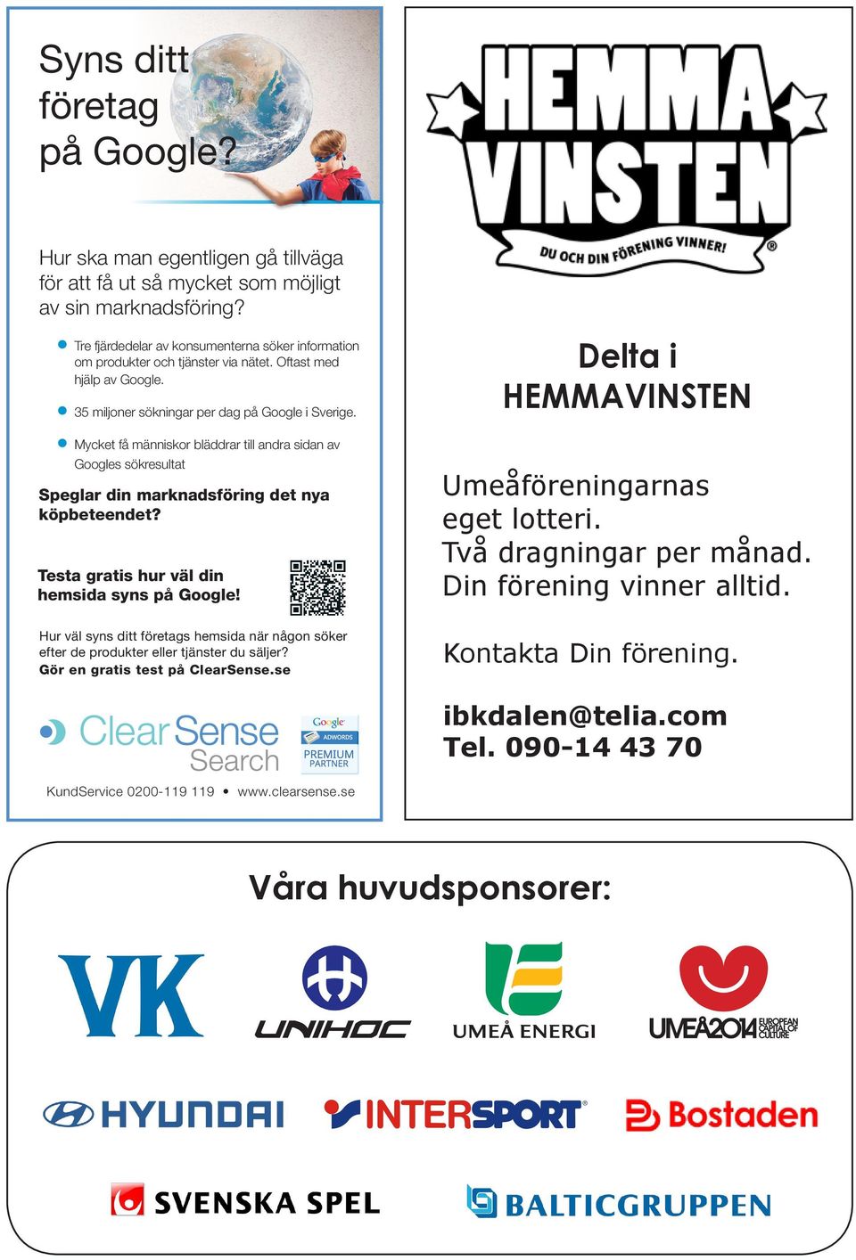 Mycket få människor bläddrar till andra sidan av Googles sökresultat Speglar din marknadsföring det nya köpbeteendet? Testa gratis hur väl din hemsida syns på Google!