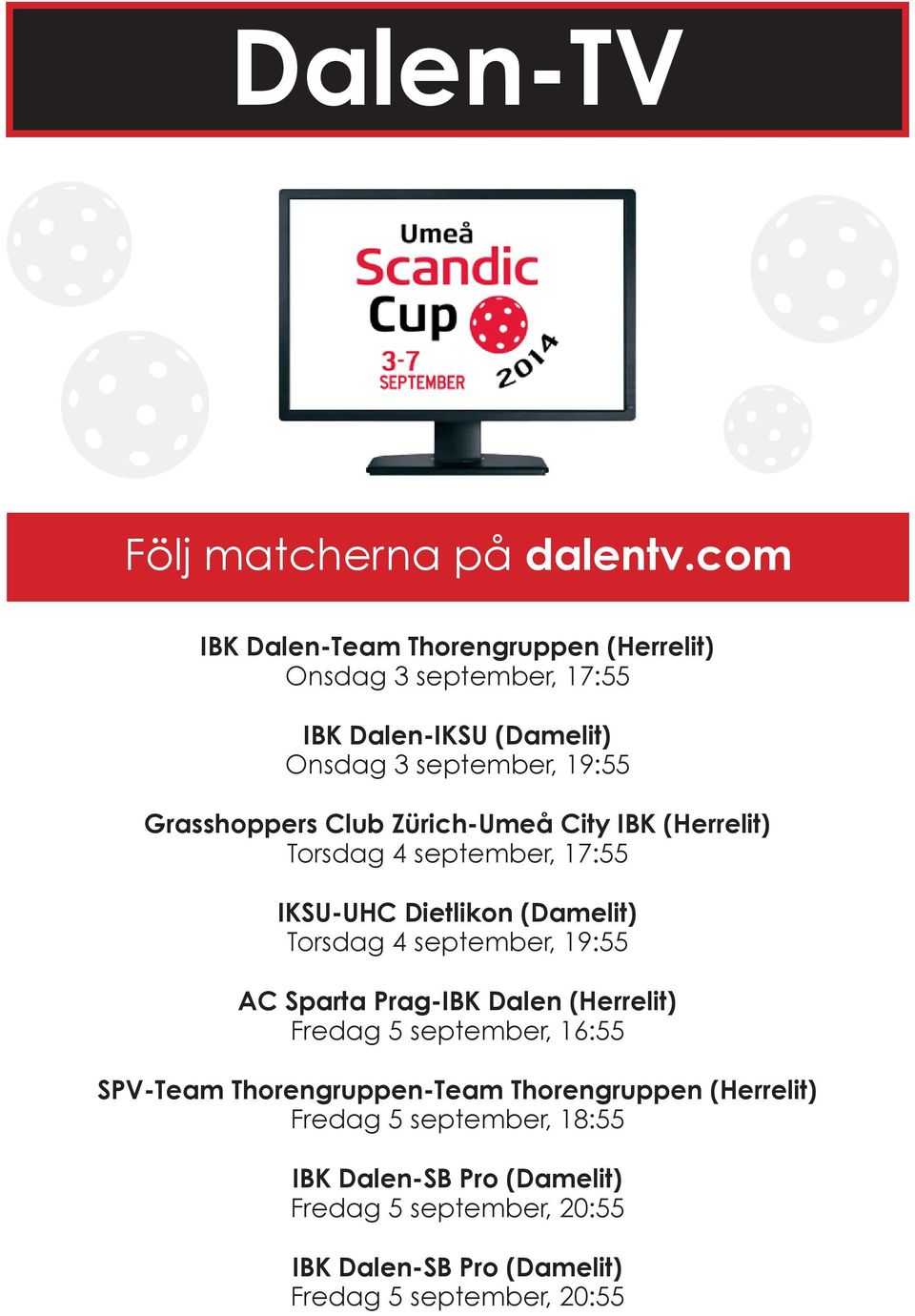 Club Zürich-Umeå City IBK (Herrelit) Torsdag 4 september, 17:55 IKSU-UHC Dietlikon (Damelit) Torsdag 4 september, 19:55 AC Sparta