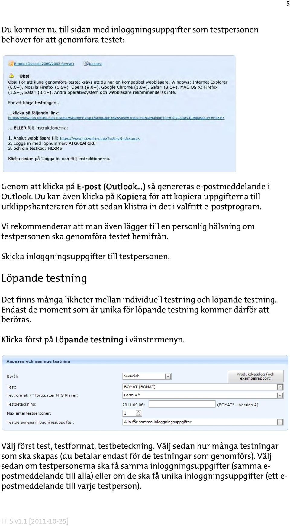 Vi rekommenderar att man även lägger till en personlig hälsning om testpersonen ska genomföra testet hemifrån. Skicka inloggningsuppgifter till testpersonen.