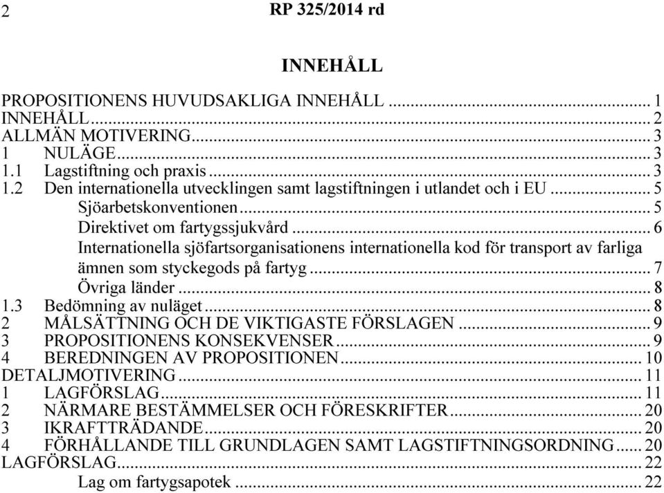 .. 8 1.3 Bedömning av nuläget... 8 2 MÅLSÄTTNING OCH DE VIKTIGASTE FÖRSLAGEN... 9 3 PROPOSITIONENS KONSEKVENSER... 9 4 BEREDNINGEN AV PROPOSITIONEN... 10 DETALJMOTIVERING... 11 1 LAGFÖRSLAG.