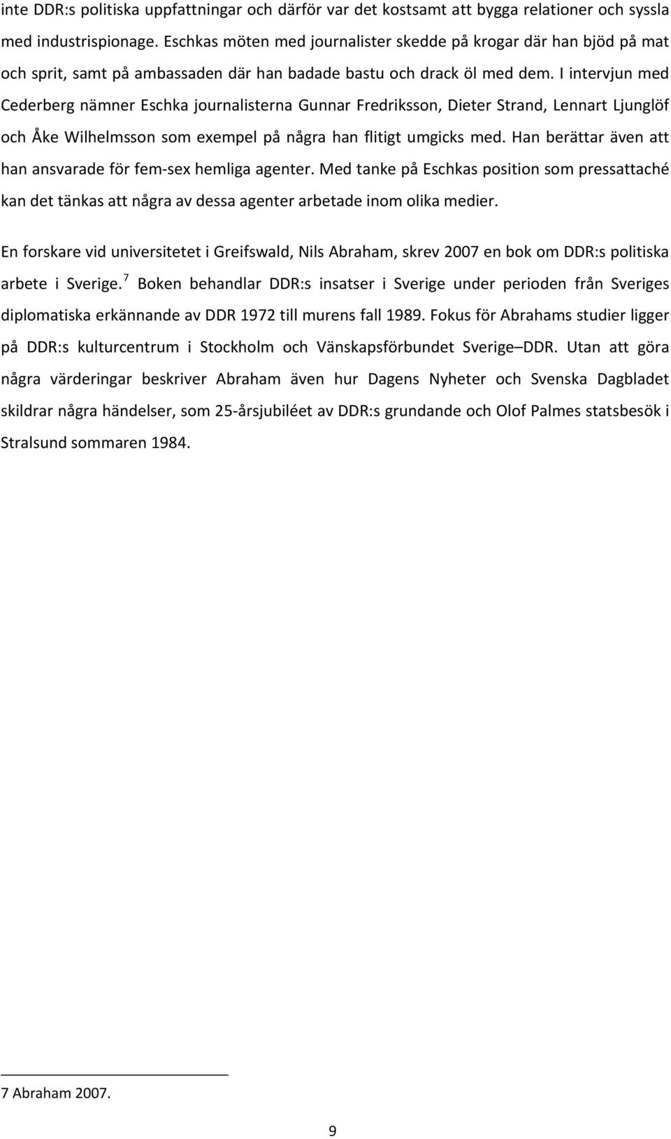 I intervjun med Cederberg nämner Eschka journalisterna Gunnar Fredriksson, Dieter Strand, Lennart Ljunglöf och Åke Wilhelmsson som exempel på några han flitigt umgicks med.