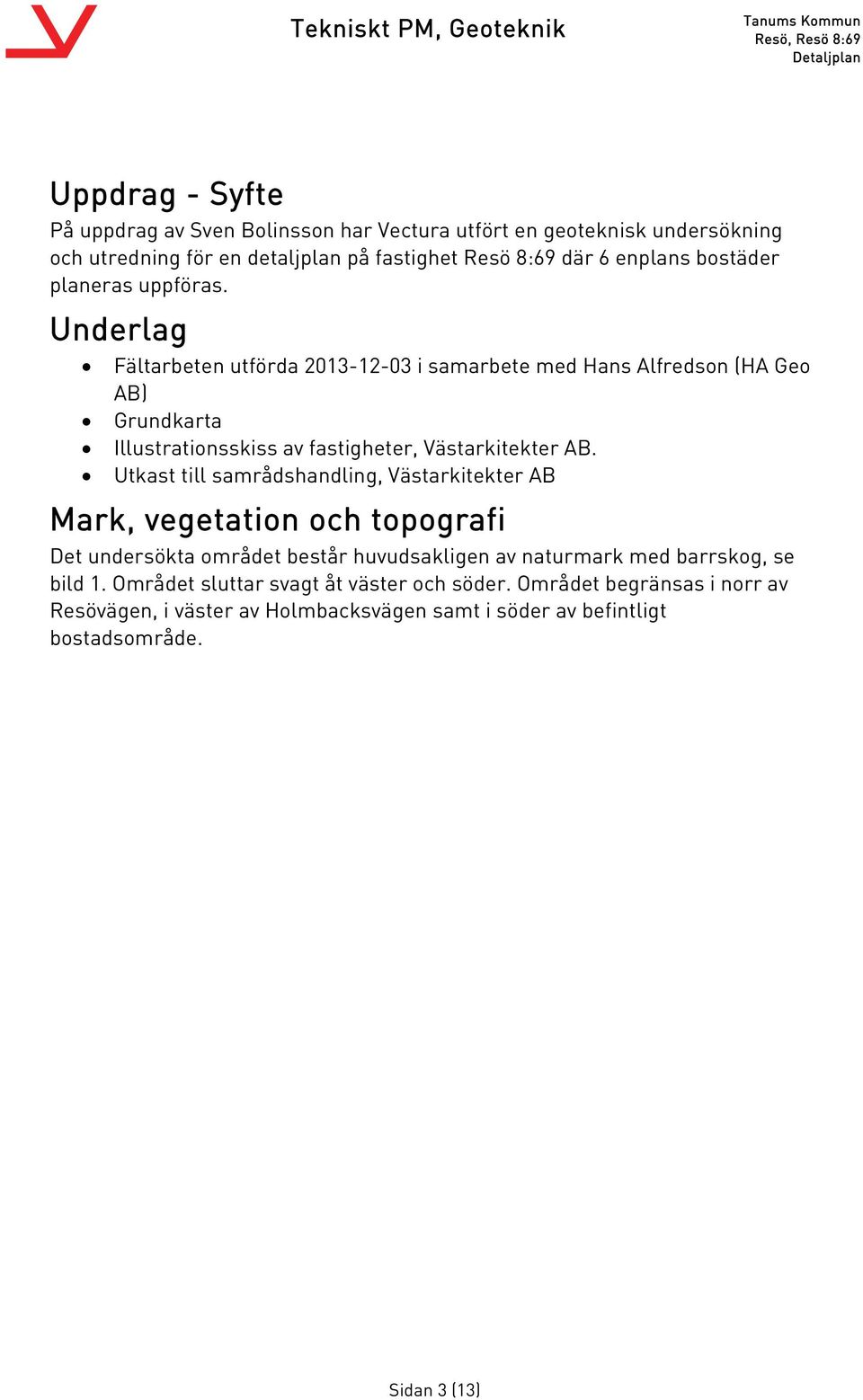 Underlag Fältarbeten utförda 2013-12-03 i samarbete med Hans Alfredson (HA Geo AB) Grundkarta Illustrationsskiss av fastigheter, Västarkitekter AB.