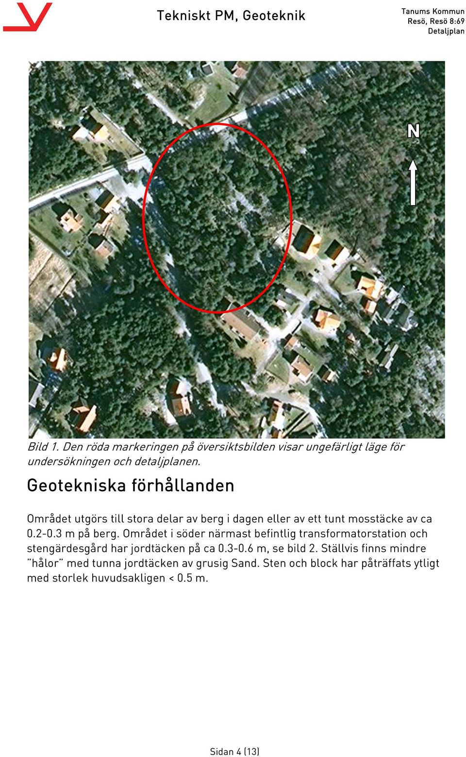 Området i söder närmast befintlig transformatorstation och stengärdesgård har jordtäcken på ca 0.3-0.6 m, se bild 2.