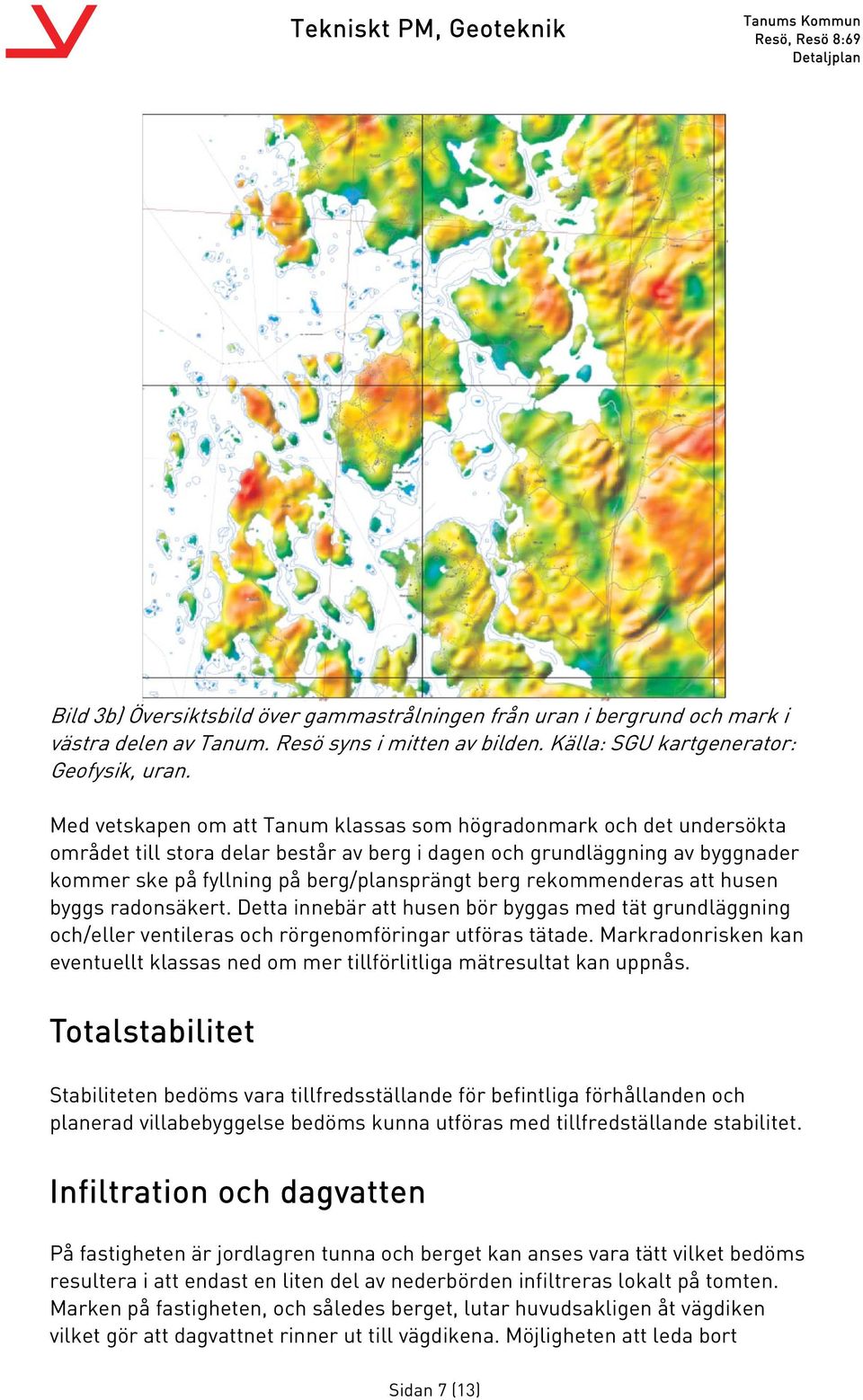 rekommenderas att husen byggs radonsäkert. Detta innebär att husen bör byggas med tät grundläggning och/eller ventileras och rörgenomföringar utföras tätade.