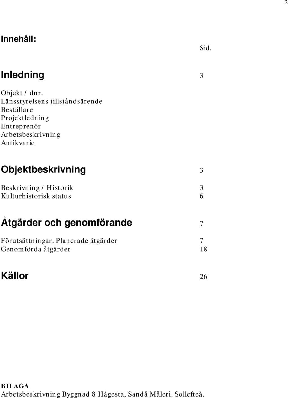 Antikvarie Objektbeskrivning 3 Beskrivning / Historik 3 Kulturhistorisk status 6 Åtgärder och