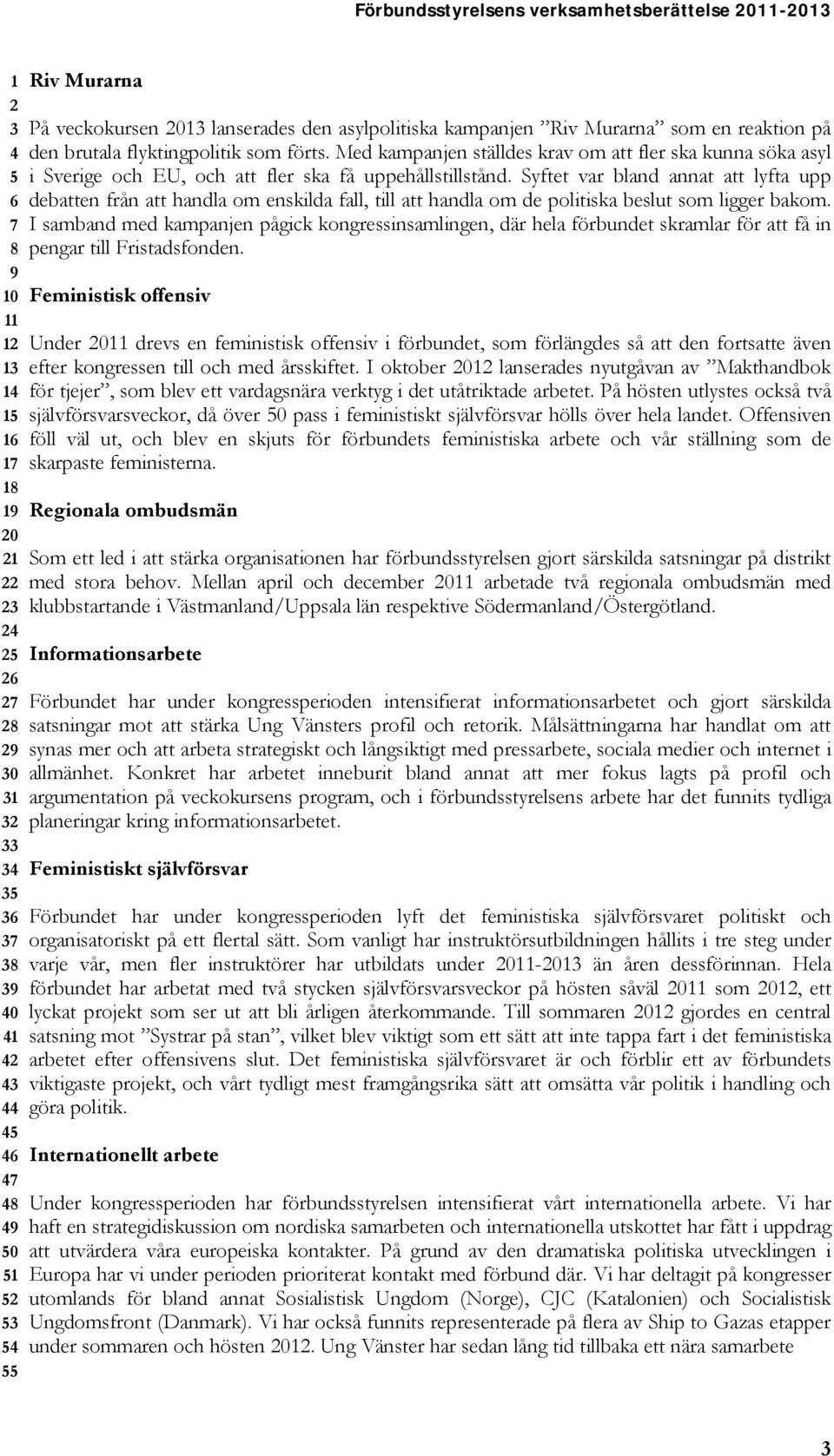 Syftet var bland annat att lyfta upp 6 debatten från att handla om enskilda fall, till att handla om de politiska beslut som ligger bakom.