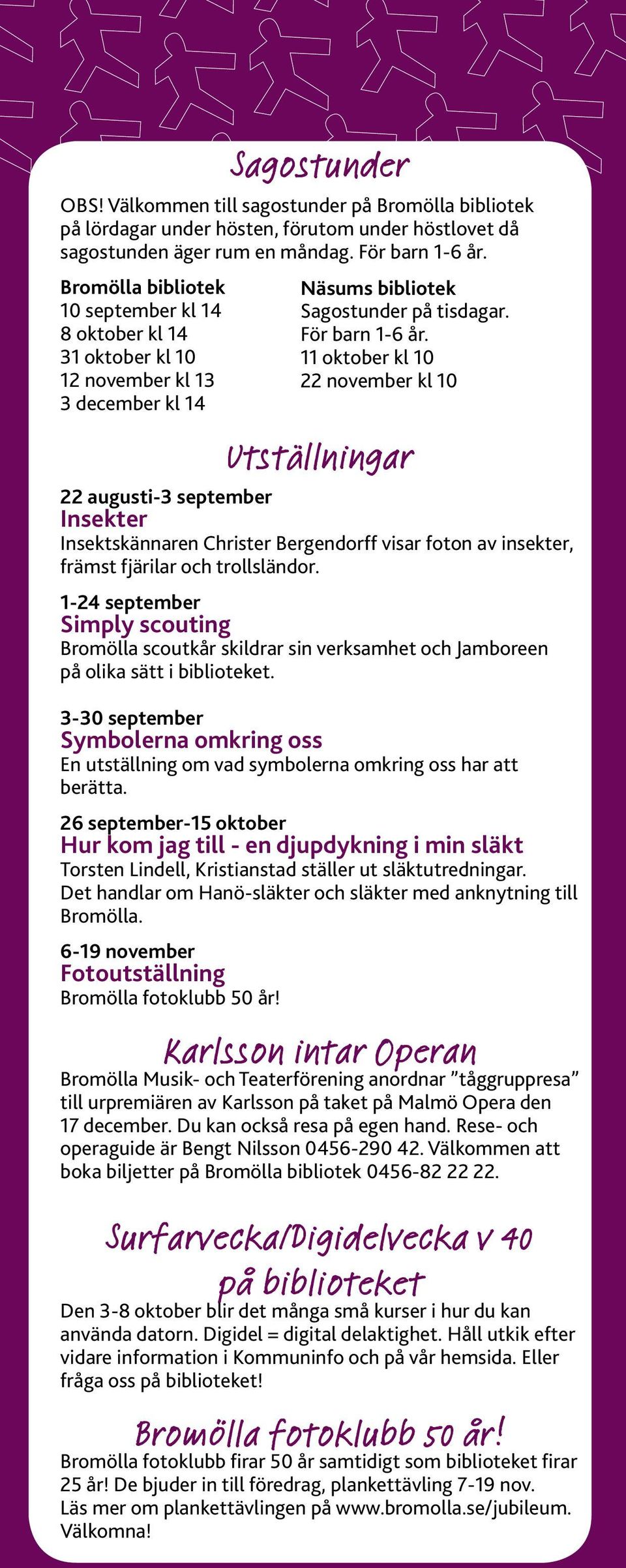 11 oktober kl 10 22 november kl 10 Utställningar 22 augusti-3 september Insekter Insektskännaren Christer Bergendorff visar foton av insekter, främst fjärilar och trollsländor.