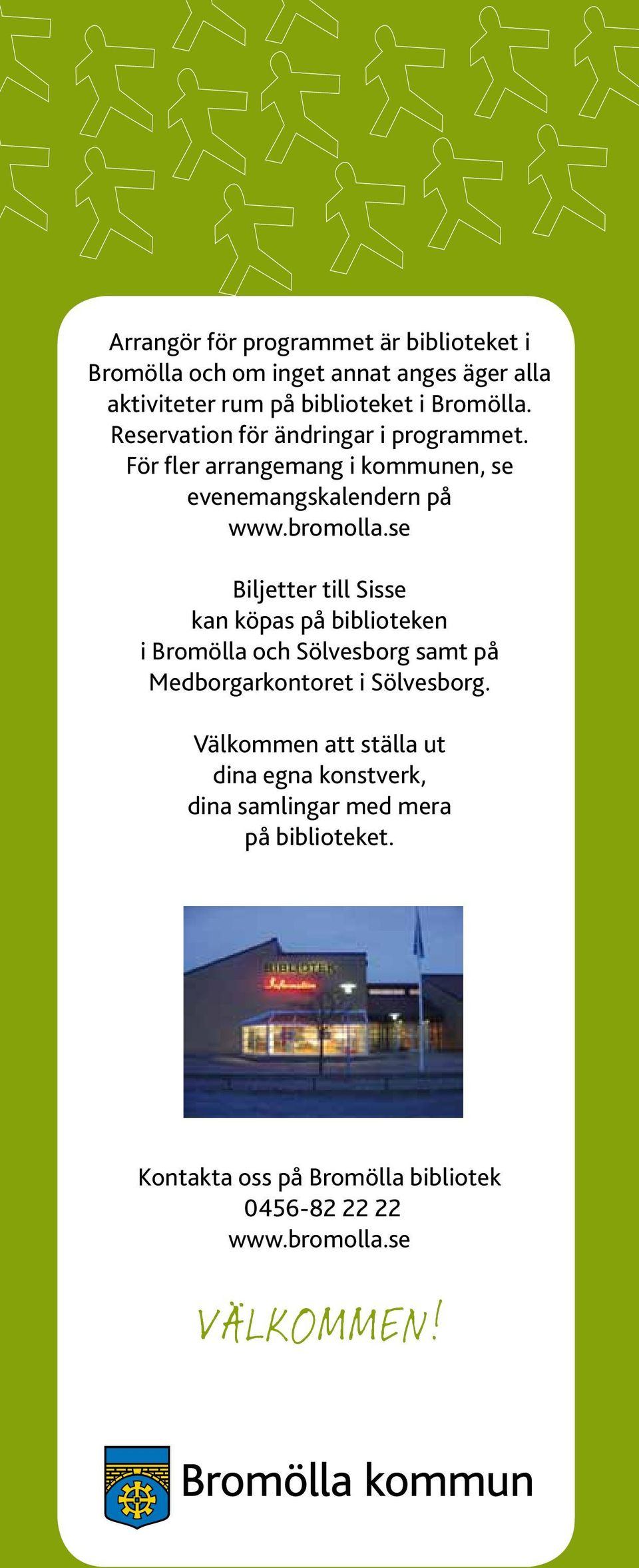 se Biljetter till Sisse kan köpas på biblioteken i Bromölla och Sölvesborg samt på Medborgarkontoret i Sölvesborg.