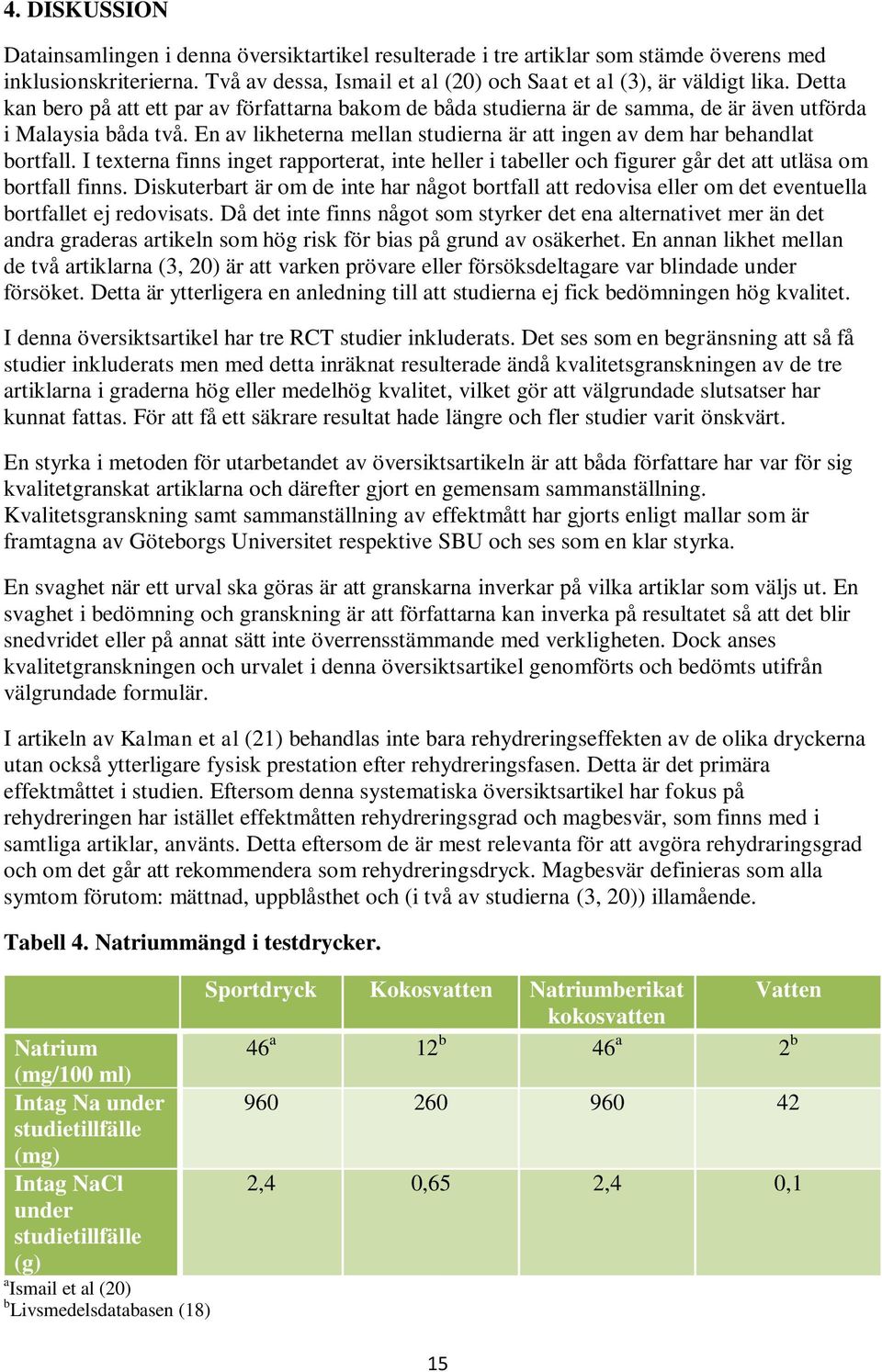 I texterna finns inget rapporterat, inte heller i tabeller och figurer går det att utläsa om bortfall finns.