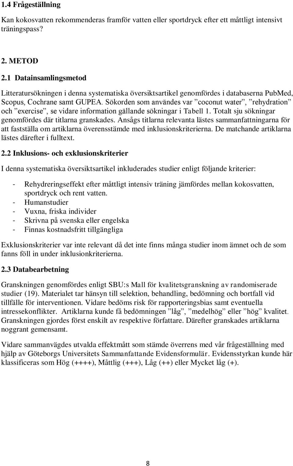 Sökorden som användes var coconut water, rehydration och exercise, se vidare information gällande sökningar i Tabell 1. Totalt sju sökningar genomfördes där titlarna granskades.