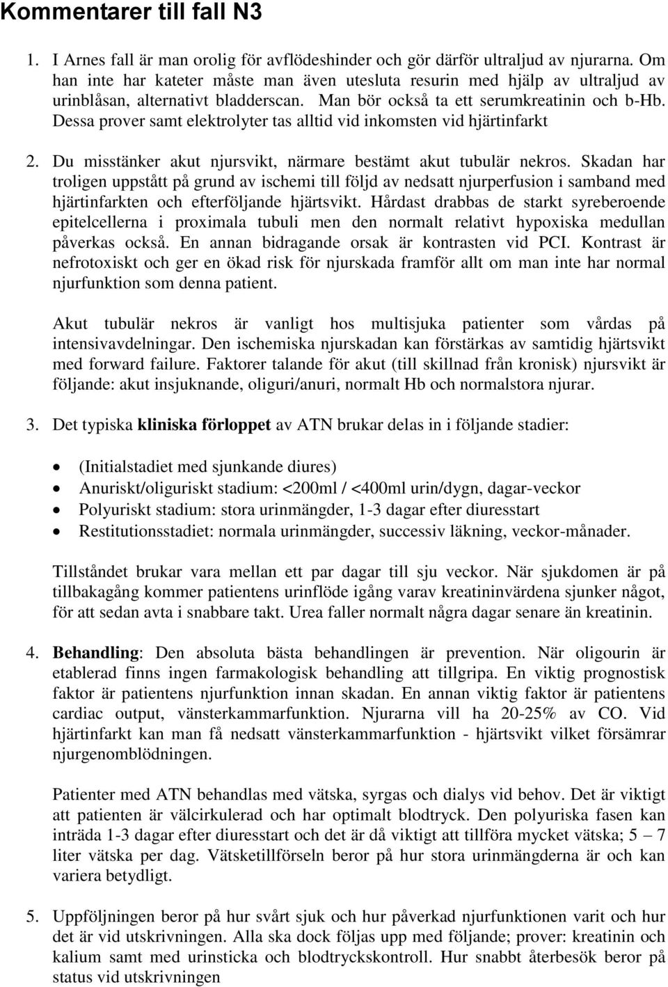 Dessa prover samt elektrolyter tas alltid vid inkomsten vid hjärtinfarkt 2. Du misstänker akut njursvikt, närmare bestämt akut tubulär nekros.