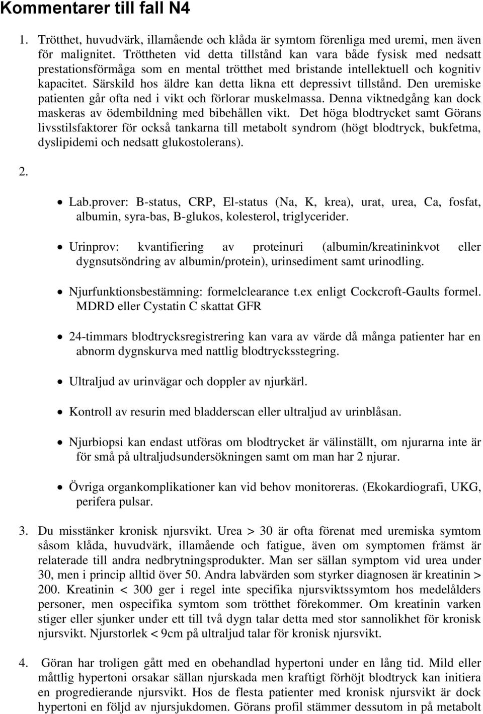 Särskild hos äldre kan detta likna ett depressivt tillstånd. Den uremiske patienten går ofta ned i vikt och förlorar muskelmassa.