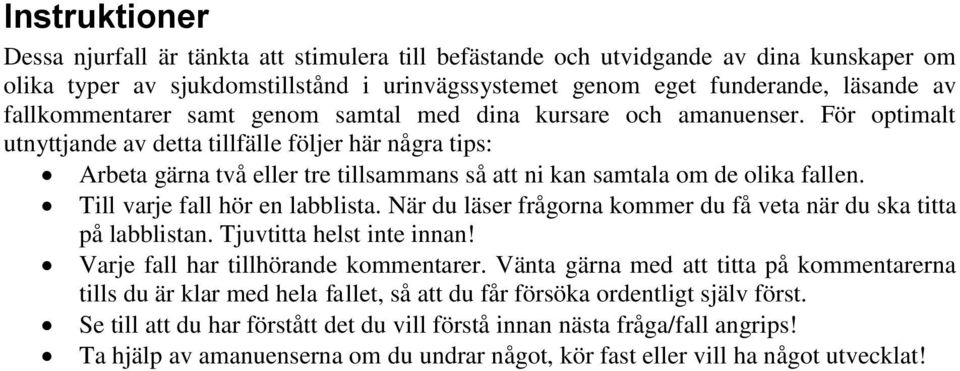 För optimalt utnyttjande av detta tillfälle följer här några tips: Arbeta gärna två eller tre tillsammans så att ni kan samtala om de olika fallen. Till varje fall hör en labblista.