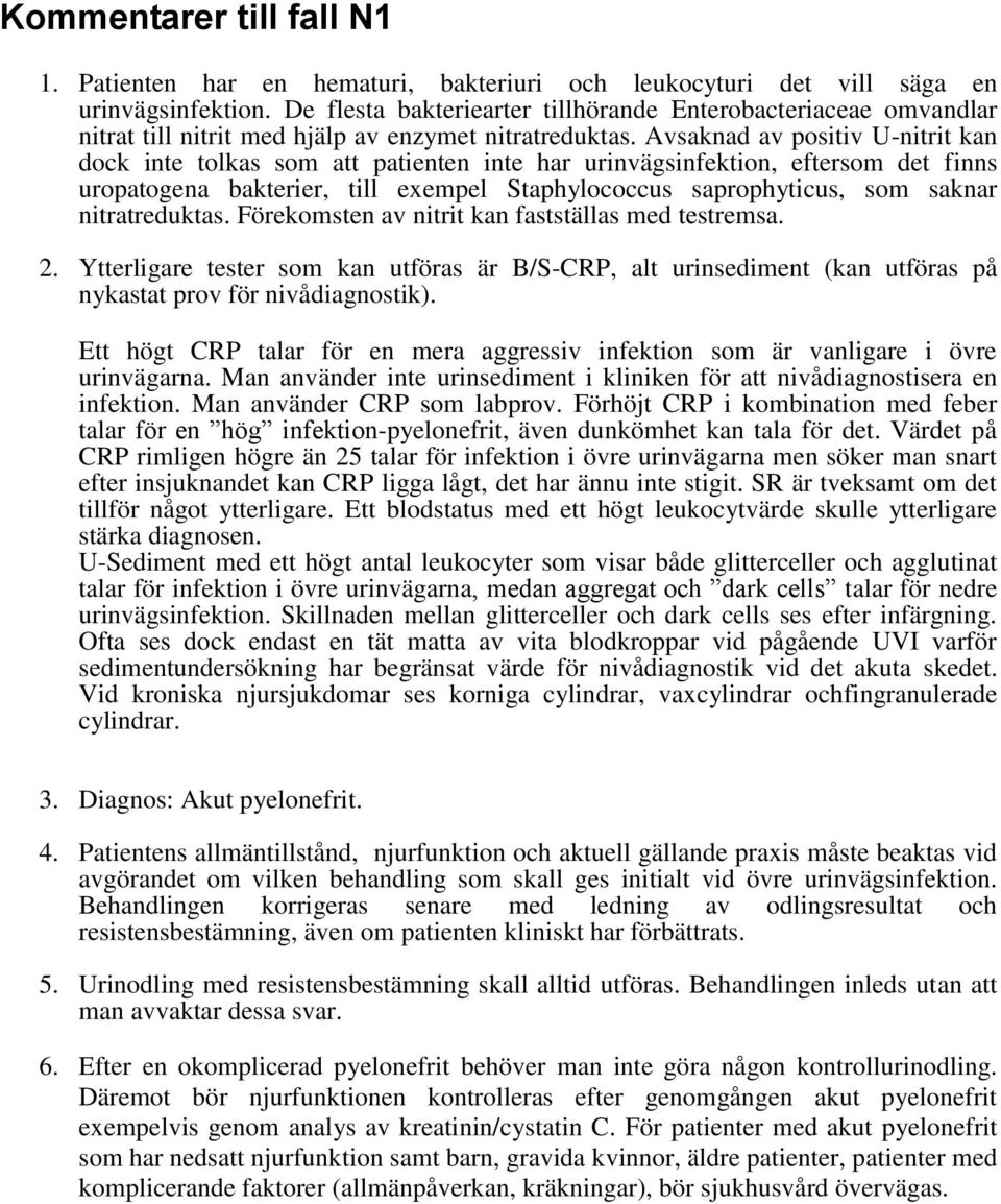 Avsaknad av positiv U-nitrit kan dock inte tolkas som att patienten inte har urinvägsinfektion, eftersom det finns uropatogena bakterier, till exempel Staphylococcus saprophyticus, som saknar