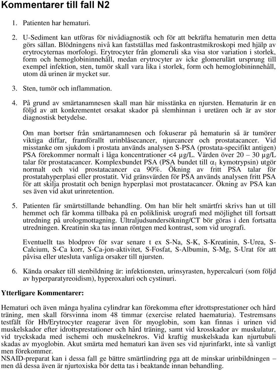 Erytrocyter från glomeruli ska visa stor variation i storlek, form och hemoglobininnehåll, medan erytrocyter av icke glomerulärt ursprung till exempel infektion, sten, tumör skall vara lika i