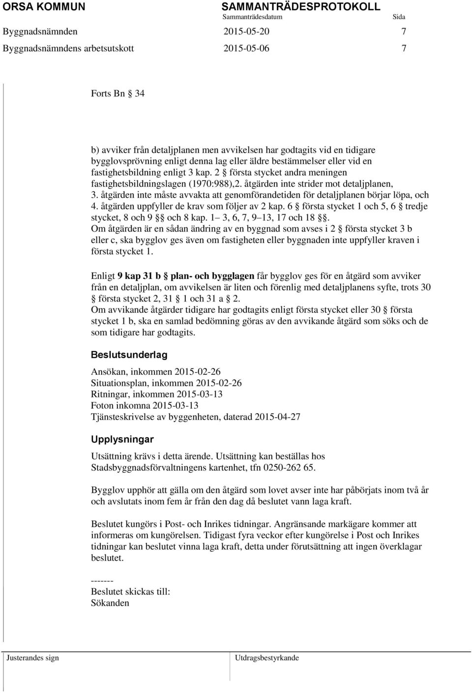 åtgärden inte måste avvakta att genomförandetiden för detaljplanen börjar löpa, och 4. åtgärden uppfyller de krav som följer av 2 kap. 6 första stycket 1 och 5, 6 tredje stycket, 8 och 9 och 8 kap.