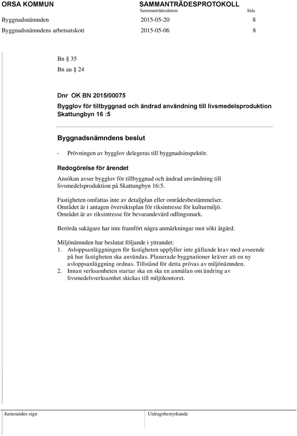 Fastigheten omfattas inte av detaljplan eller områdesbestämmelser. Området är i antagen översiktsplan för riksintresse för kulturmiljö. Området är av riksintresse för bevarandevärd odlingsmark.