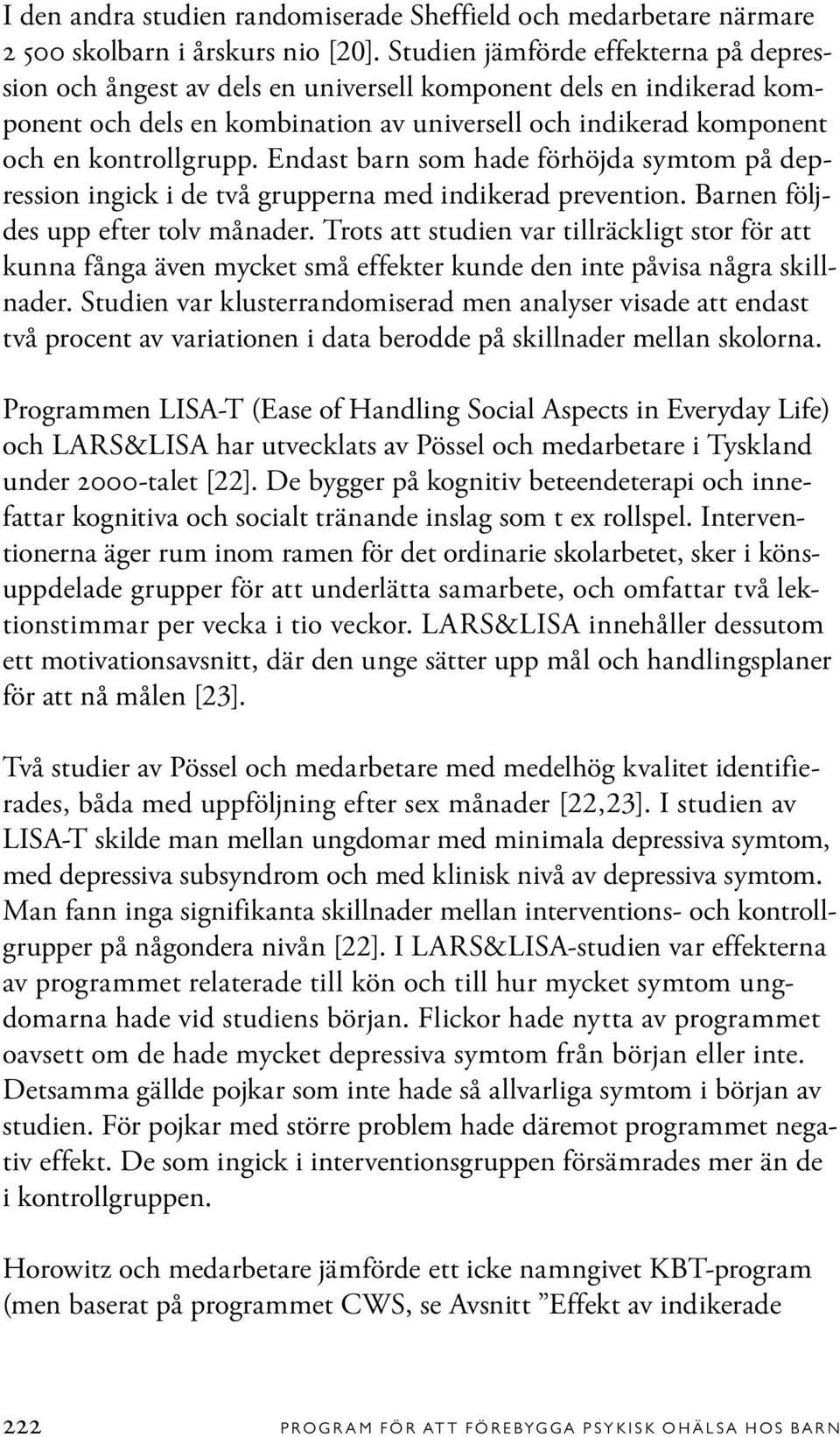 Endast barn som hade förhöjda symtom på depression ingick i de två grupperna med indikerad prevention. Barnen följdes upp efter tolv månader.