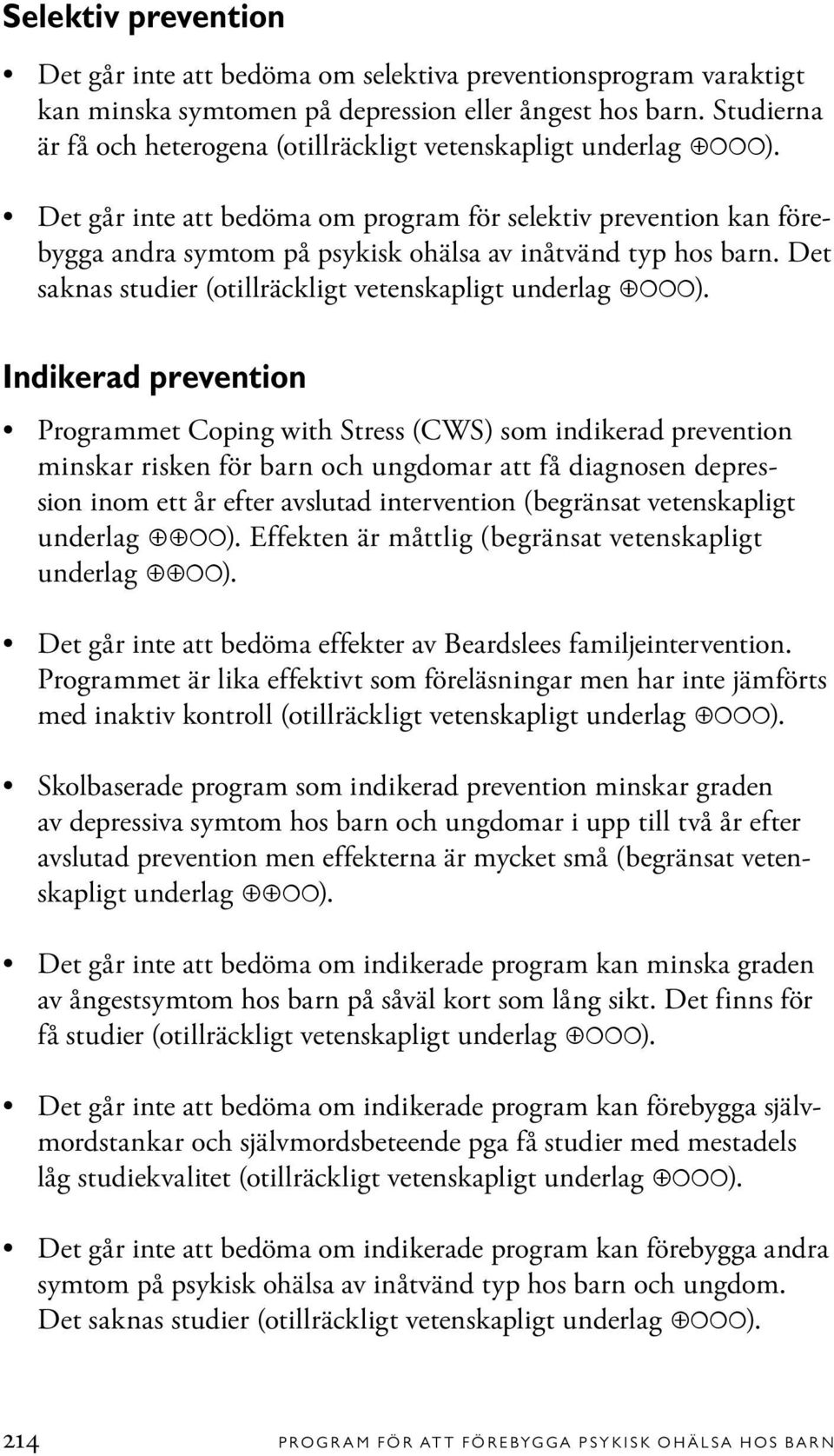 Det går inte att bedöma om program för selektiv prevention kan förebygga andra symtom på psykisk ohälsa av inåtvänd typ hos barn. Det saknas studier (otillräckligt vetenskapligt underlag ).