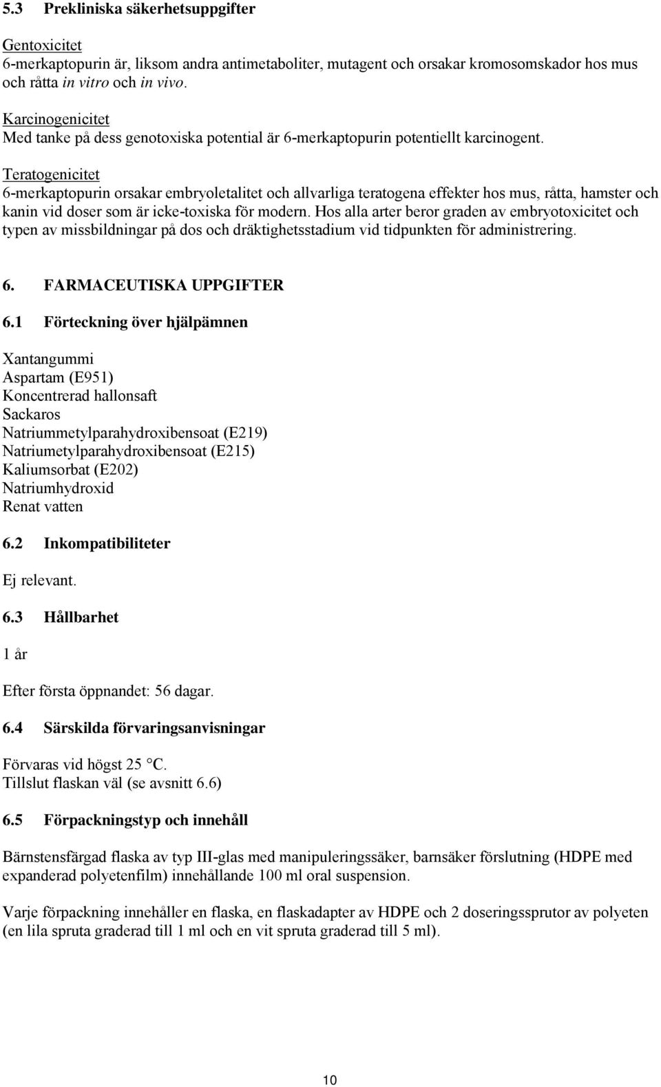 Teratogenicitet 6-merkaptopurin orsakar embryoletalitet och allvarliga teratogena effekter hos mus, råtta, hamster och kanin vid doser som är icke-toxiska för modern.