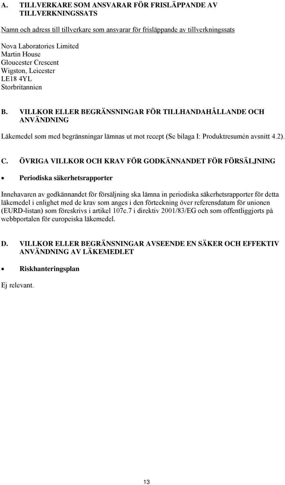 VILLKOR ELLER BEGRÄNSNINGAR FÖR TILLHANDAHÅLLANDE OCH ANVÄNDNING Läkemedel som med begränsningar lämnas ut mot recept (Se bilaga I: Produktresumén avsnitt 4.2). C.