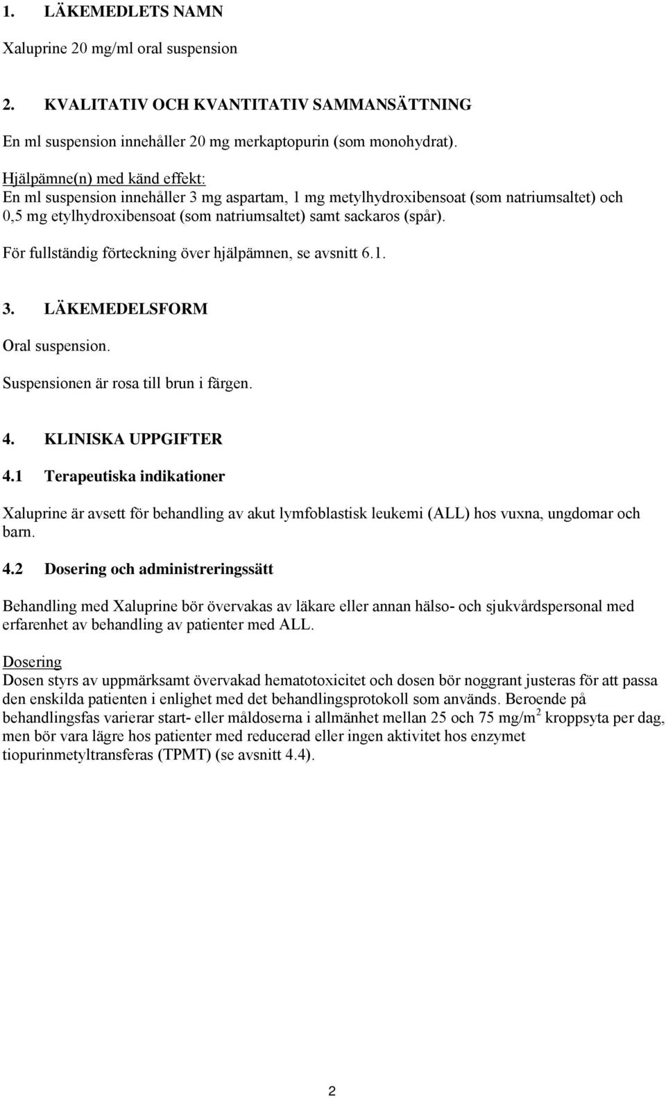 För fullständig förteckning över hjälpämnen, se avsnitt 6.1. 3. LÄKEMEDELSFORM Oral suspension. Suspensionen är rosa till brun i färgen. 4. KLINISKA UPPGIFTER 4.