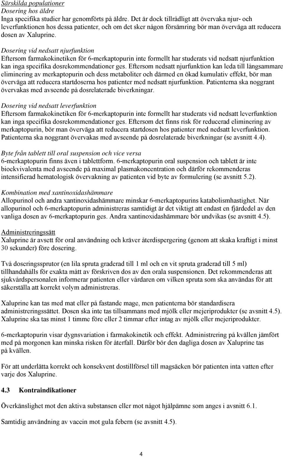 Dosering vid nedsatt njurfunktion Eftersom farmakokinetiken för 6-merkaptopurin inte formellt har studerats vid nedsatt njurfunktion kan inga specifika dosrekommendationer ges.