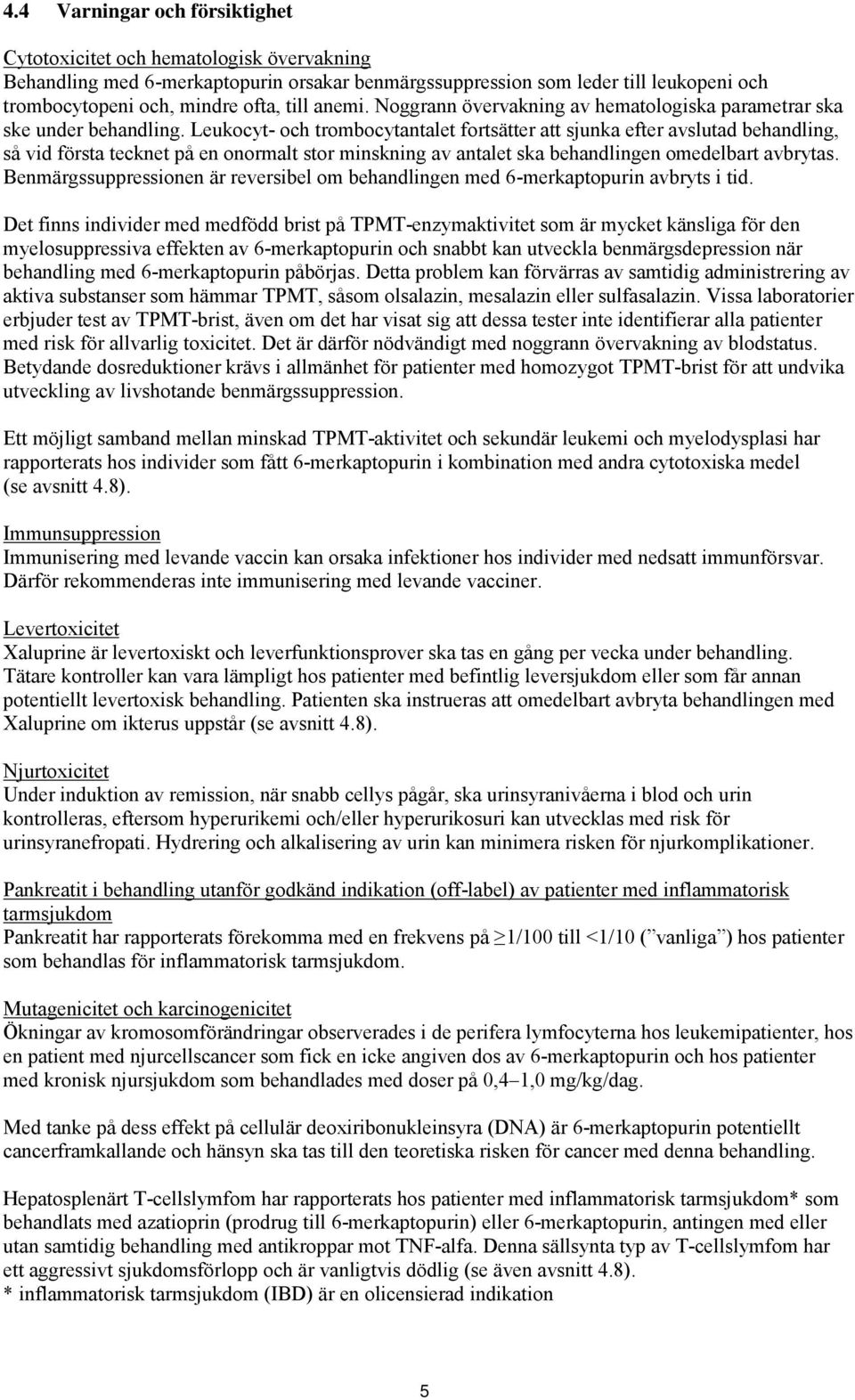 Leukocyt- och trombocytantalet fortsätter att sjunka efter avslutad behandling, så vid första tecknet på en onormalt stor minskning av antalet ska behandlingen omedelbart avbrytas.