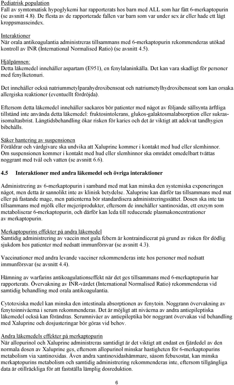 Interaktioner När orala antikoagulantia administreras tillsammans med 6-merkaptopurin rekommenderas utökad kontroll av INR (International Normalised Ratio) (se avsnitt 4.5).