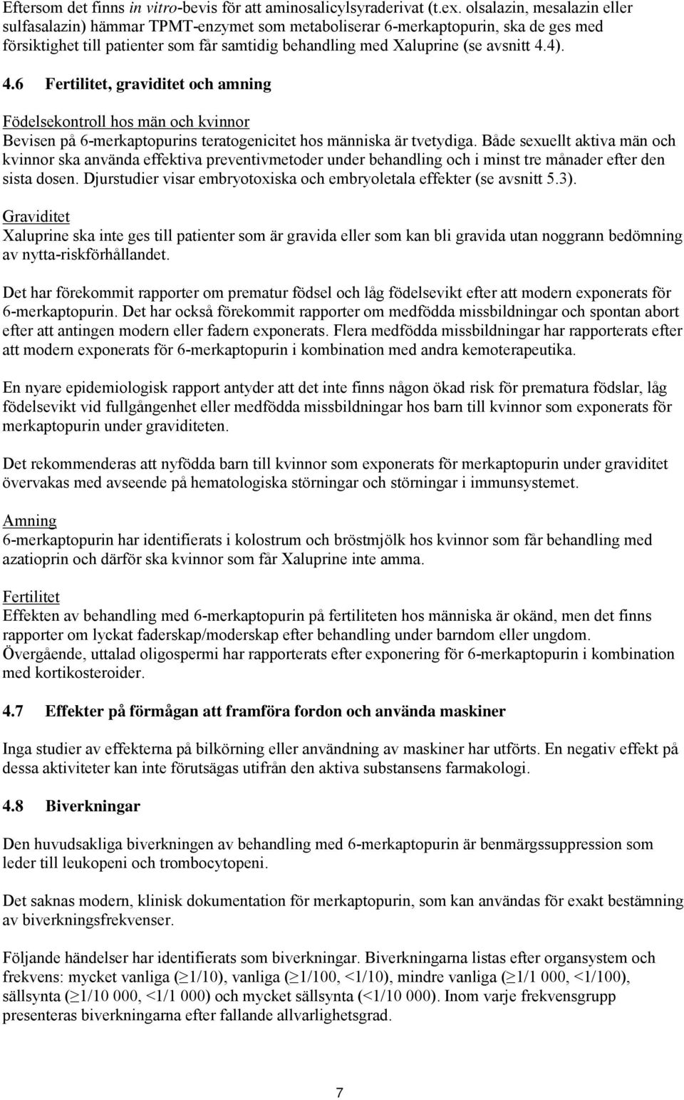 4.6 Fertilitet, graviditet och amning Födelsekontroll hos män och kvinnor Bevisen på 6-merkaptopurins teratogenicitet hos människa är tvetydiga.