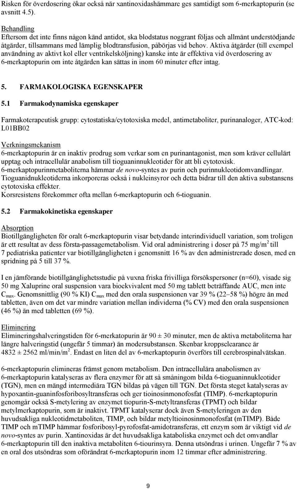 Aktiva åtgärder (till exempel användning av aktivt kol eller ventrikelsköljning) kanske inte är effektiva vid överdosering av 6-merkaptopurin om inte åtgärden kan sättas in inom 60 minuter efter