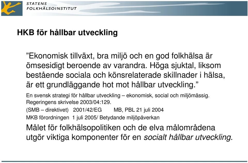 En svensk strategi för hållbar utveckling ekonomisk, social och miljömässig. Regeringens skrivelse 2003/04:129.