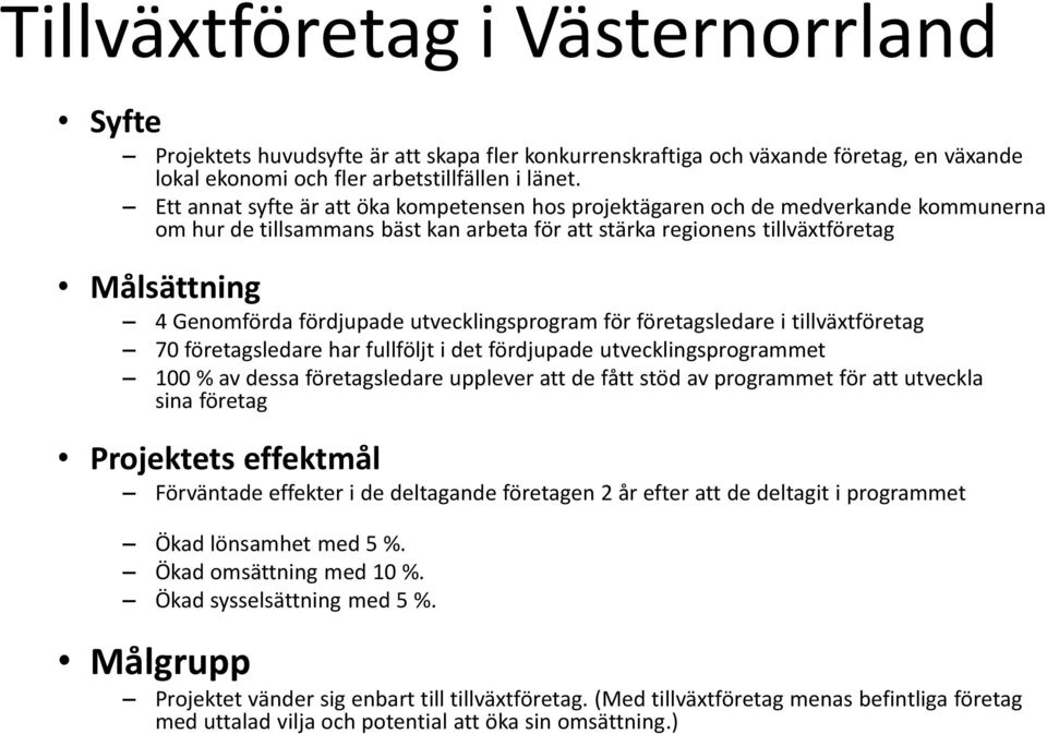 fördjupade utvecklingsprogram för företagsledare i tillväxtföretag 70 företagsledare har fullföljt i det fördjupade utvecklingsprogrammet 100 % av dessa företagsledare upplever att de fått stöd av