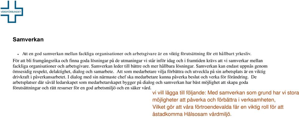 Samverkan leder till bättre och mer hållbara lösningar. Samverkan kan endast uppnås genom ömsesidig respekt, delaktighet, dialog och samarbete.