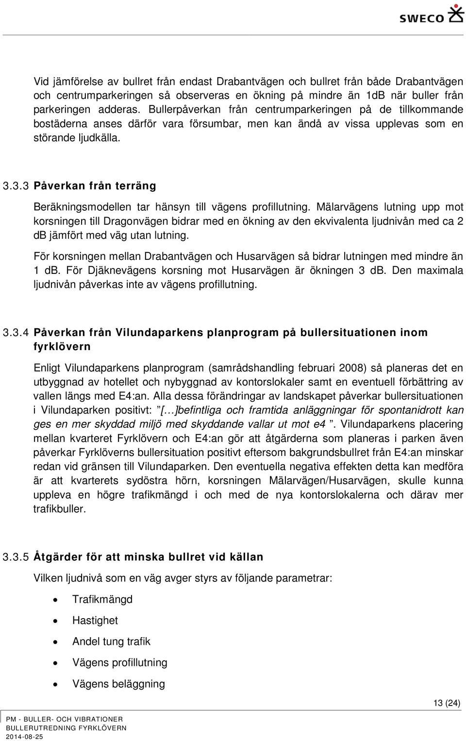 3.3 Påverkan från terräng Beräkningsmodellen tar hänsyn till vägens profillutning.