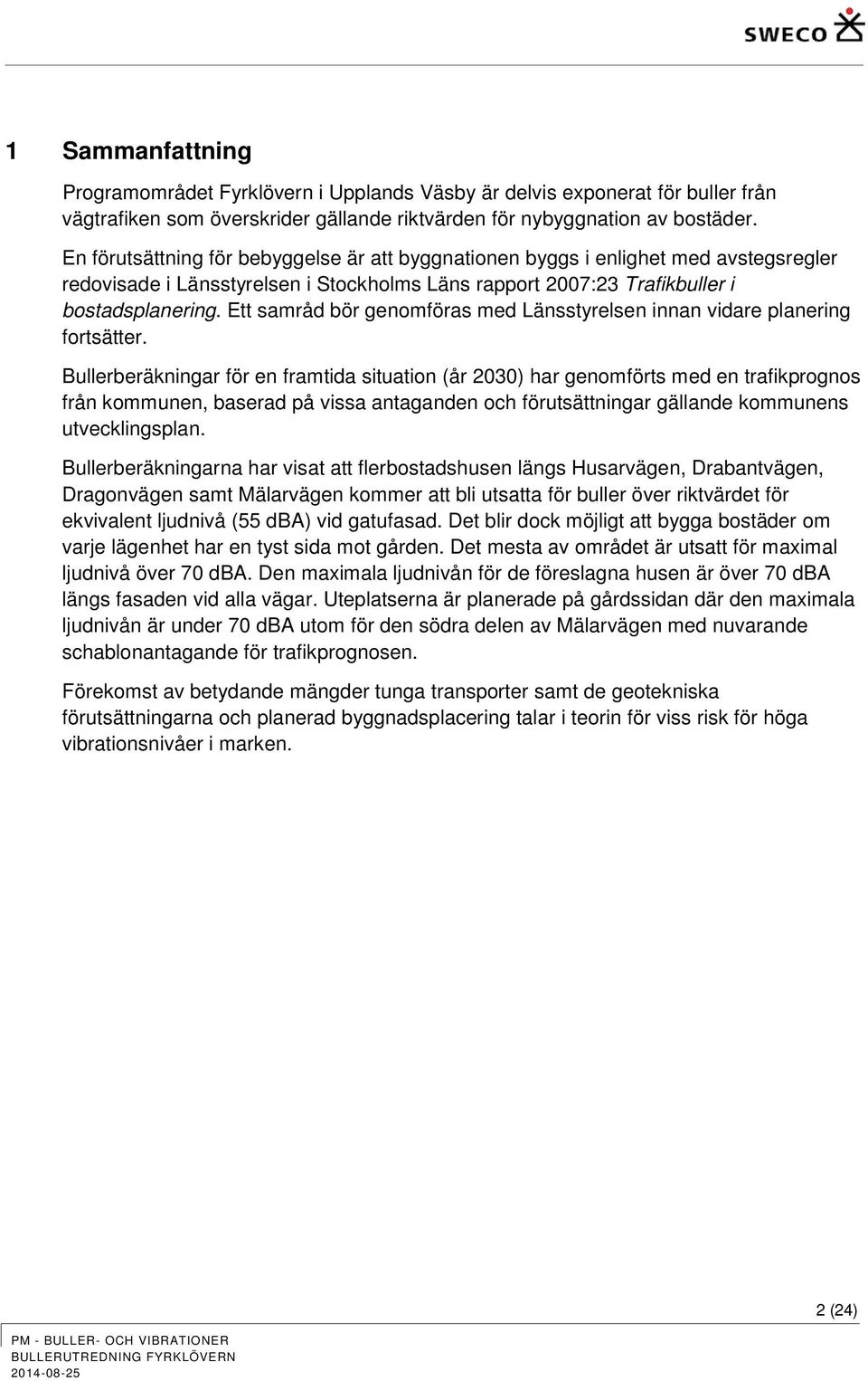 Ett samråd bör genomföras med Länsstyrelsen innan vidare planering fortsätter.