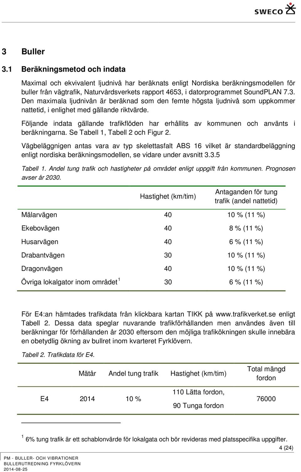 3. Den maximala ljudnivån är beräknad som den femte högsta ljudnivå som uppkommer nattetid, i enlighet med gällande riktvärde.