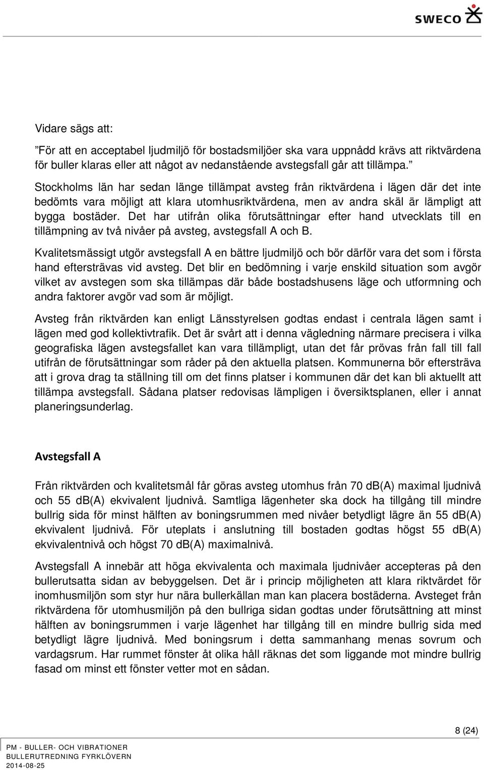 Det har utifrån olika förutsättningar efter hand utvecklats till en tillämpning av två nivåer på avsteg, avstegsfall A och B.