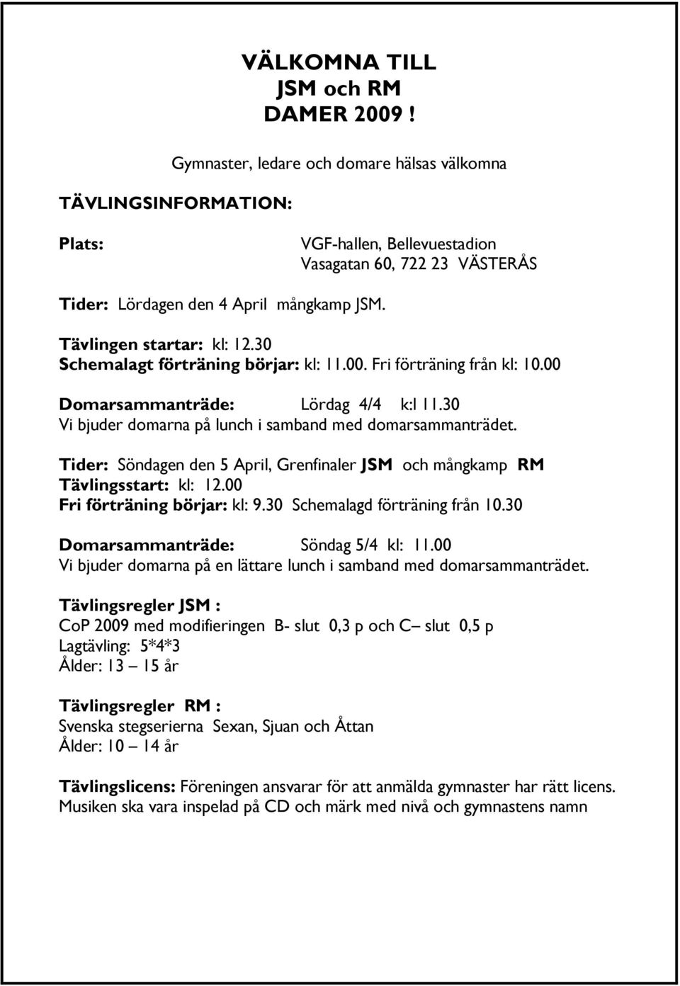 30 Schemalagt förträning börjar: kl: 11.00. Fri förträning från kl: 10.00 Domarsammanträde: Lördag 4/4 k:l 11.30 Vi bjuder domarna på lunch i samband med domarsammanträdet.