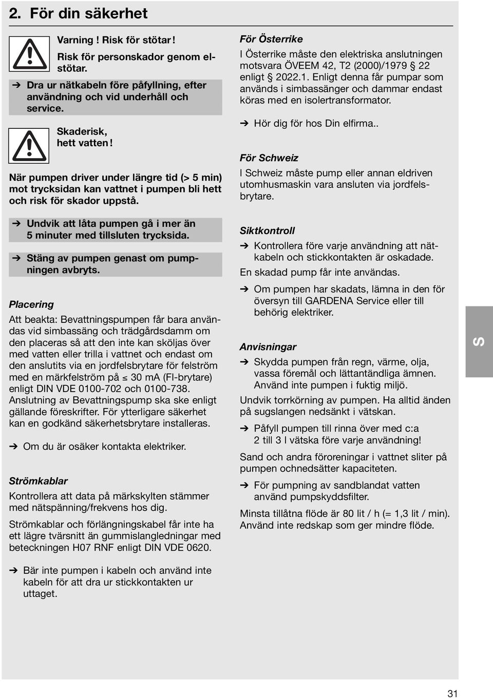 För Österrike I Österrike måste den elektriska anslutningen motsvara ÖVEEM 42, T2 (2000)/1979 22 enligt 2022.1. Enligt denna får pumpar som används i simbassänger och dammar endast köras med en isolertransformator.