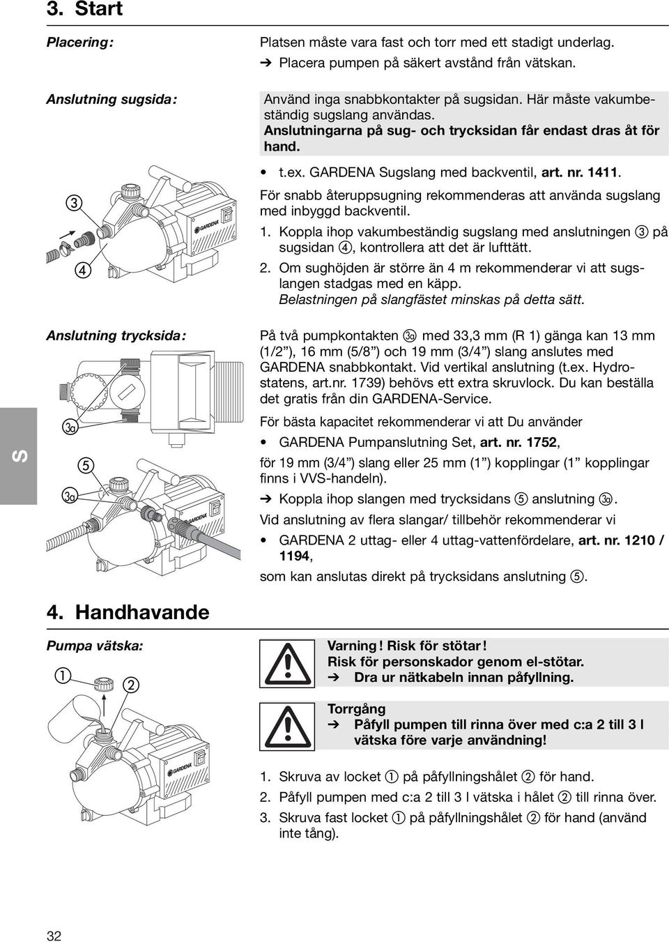 För snabb återuppsugning rekommenderas att använda sugslang med inbyggd backventil. 1. Koppla ihop vakumbeständig sugslang med anslutningen på sugsidan, kontrollera att det är lufttätt. 2.