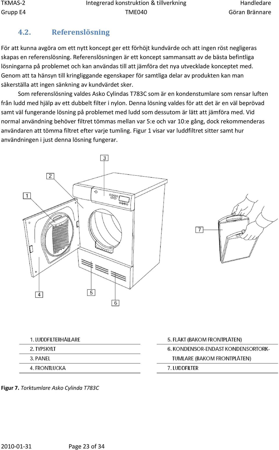 Genom att ta hänsyn till kringliggande egenskaper för samtliga delar av produkten kan man säkerställa att ingen sänkning av kundvärdet sker.