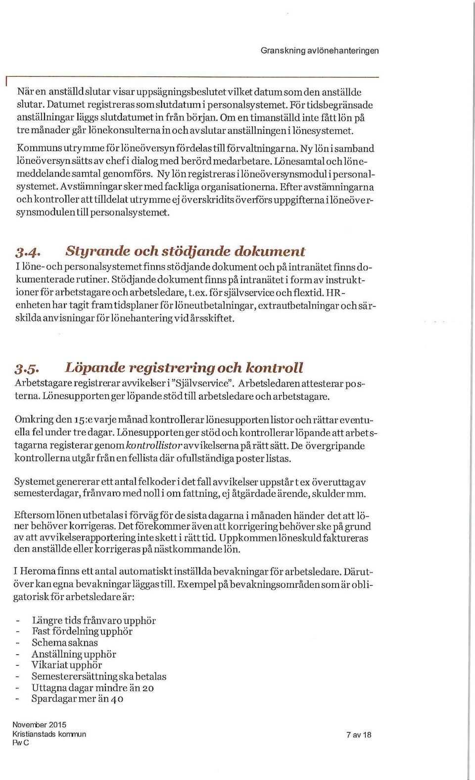 Kommuns utrymme för löneöversyn fördelas till förvaltningarna. Ny lön i samband löneöversyn sätts av chef i dialog med berörd medarbetare. Lönesamtal och lönemeddelande samtal genomförs.