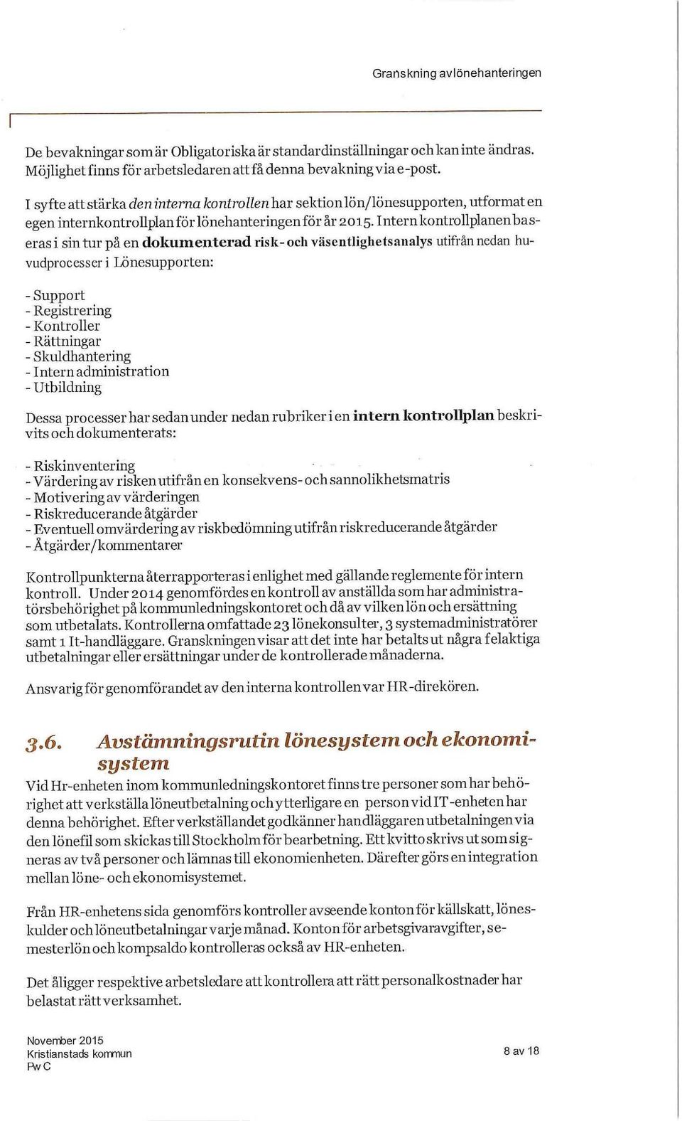 Intern kontrollplanen baseras i sin tur på en dokumenterad risk- och väscntlighetsanalys utifrån nedan huvudprocesser i Lönesupporten: -Suppo1t - Registrering - Kontroller - Rättningar -